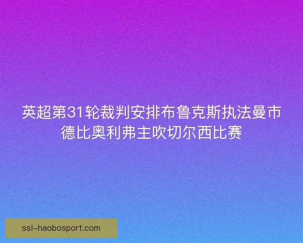 英超第31轮裁判安排布鲁克斯执法曼市德比奥利弗主吹切尔西比赛 英超第31轮裁判安排布鲁克斯执法曼市德比奥利弗主吹切尔西比赛