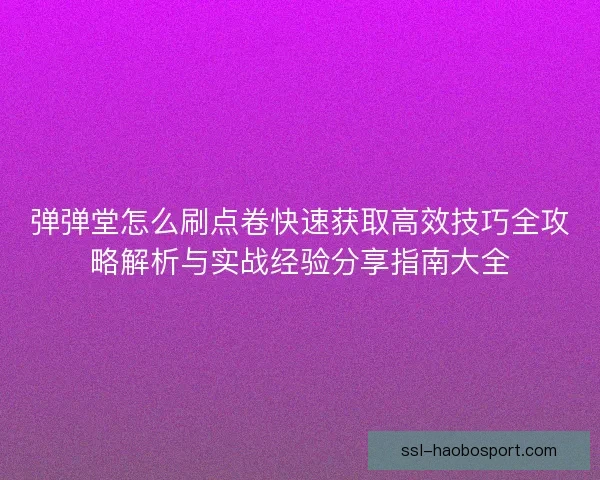 弹弹堂怎么刷点卷快速获取高效技巧全攻略解析与实战经验分享指南大全